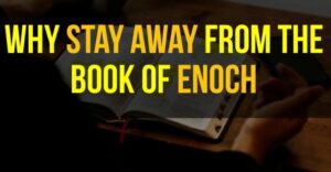 Why Stay Away From The Book of Enoch